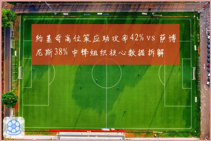 约基奇高位策应助攻率42% vs 萨博尼斯38% 中锋组织核心数据拆解