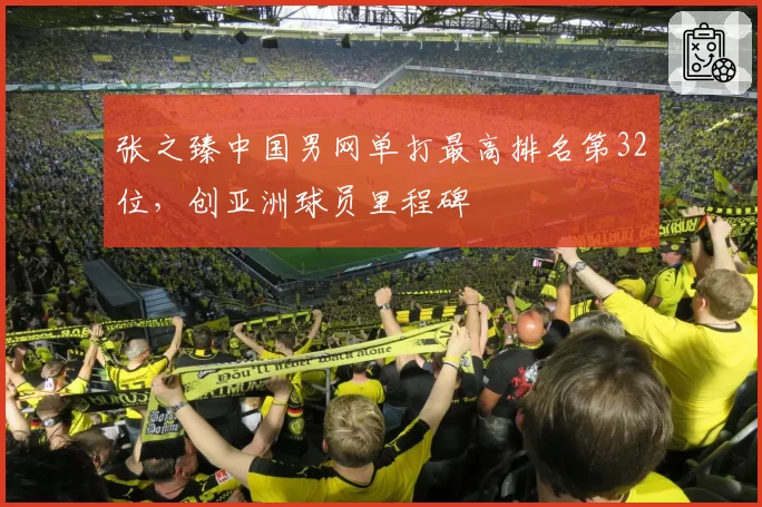 张之臻中国男网单打最高排名第32位,创亚洲球员里程碑