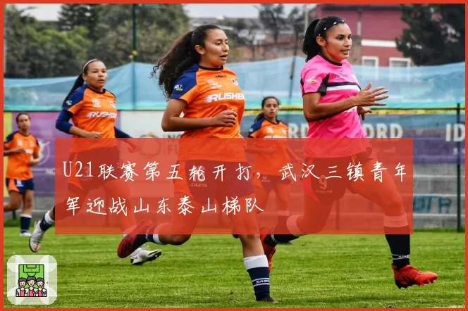 U21联赛第五轮开打,武汉三镇青年军迎战山东泰山梯队